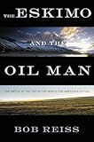 The Eskimo and The Oil Man: The Battle at the Top of the World for America's Future