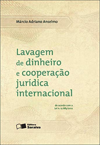 Lavagem de dinheiro e cooperação jurídica internacional: de acordo com a lei n. 12.683/2012