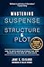 Mastering Suspense, Structure, and Plot: How to Write Gripping Stories That Keep Readers on the Edge of Their Seats