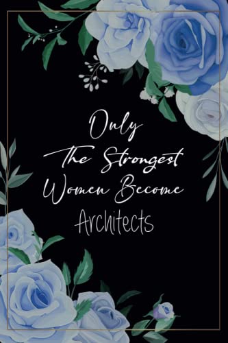Only The Strongest Women Become Architect: Blank Lined Inspirational Notebook Gift For Architect, Funny Architect Notebook Gift For Women, ... Present For Female Architect Graduation. #TOP30