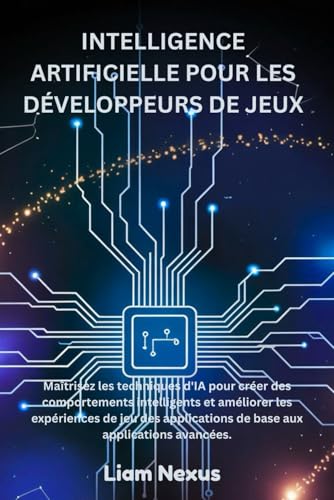 livre INTELLIGENCE ARTIFICIELLE POUR LES DÉVELOPPEURS DE JEUX: Maîtrisez les techniques d'IA pour créer des comportements intelligents et améliorer les ... de base aux applications avancées.