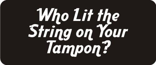 3 - Who Lit The String On Your Tampon 1 1/4" x 3" Hard Hat Biker Helmet Stickers Bs581