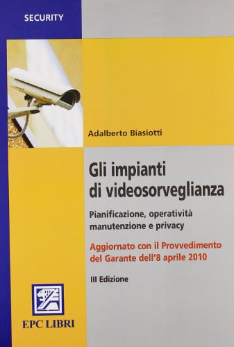 Gli impianti di videosorveglianza. Pianificazione, operatività, manutenzione e privacy