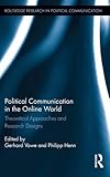  Political Communication in the Online World: Theoretical Approaches and Research Designs (Routledge Research in Political Communication, Band 13)