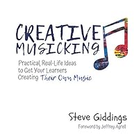 Creative Musicking: Practical, Real-Life Ideas to Get Your Learners Creating Their Own Music 0995915512 Book Cover