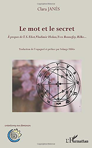 Le mot et le secret: Ã€ propos de TS Eliot, Vladimir Holan, Yves Bonnefoy, Rilke (French Edition)