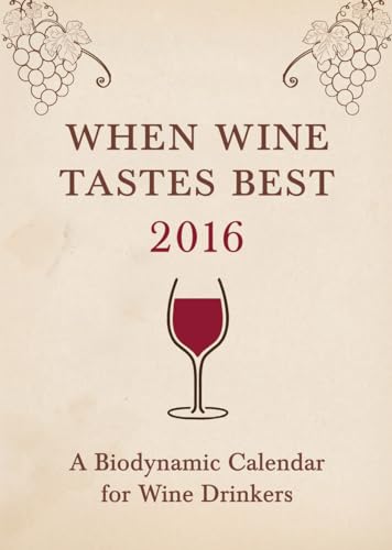 When Wine Tastes Best 2016: A Biodynamic Calendar for Wine Drinkers