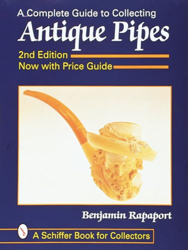 A Complete Guide to Collecting Antique Pipes (A Schiffer Book for Collectors) A Complete Guide to Collecting Antique Pipes (A Schiffer Book for Collectors)