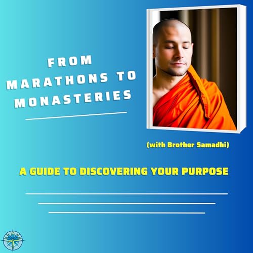 8. From Marathons to Monasteries: A Guide to Discovering Your Purpose (with Brother Samadhi)