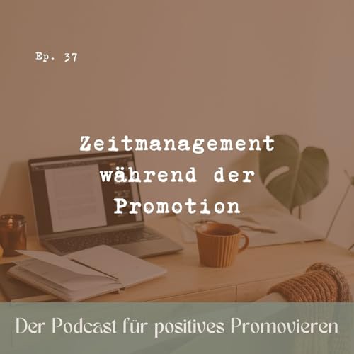 37 - Zeitmanagement w&auml;hrend der Promotion: Wie du endlich schaffst, was du dir vornimmst