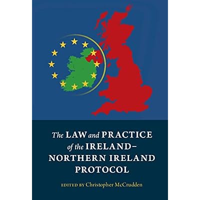 The Law and Practice of the Ireland-Northern Ireland Protocol