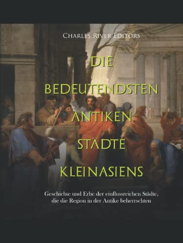 Die bedeutendsten antiken Städte Kleinasiens: Geschichte und Erbe der einflussreichen Städte, die die Region in der Antike beherrschten