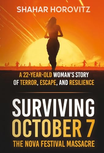 Surviving October 7: The Nova Festival Massacre: A 22-Year Old Woman's Story of Terror, Escape, and Resilience