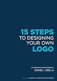 15 Steps to Designing Your Own Logo: Design your own logo like a professional logo designer, in 15 easy steps. (English Edition)
