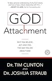 God Attachment: Why You Believe, Act, and Feel the Way You Do About God