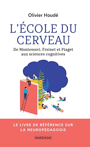L'école du cerveau: De Montessori, Freinet et Piaget...