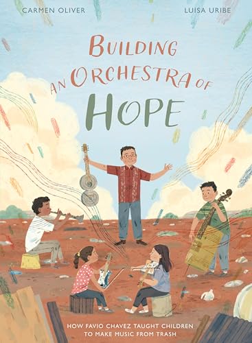 Building an Orchestra of Hope: How Favio Chavez Taught Children to Make Music from Trash (Stories from Latin America (SLA))