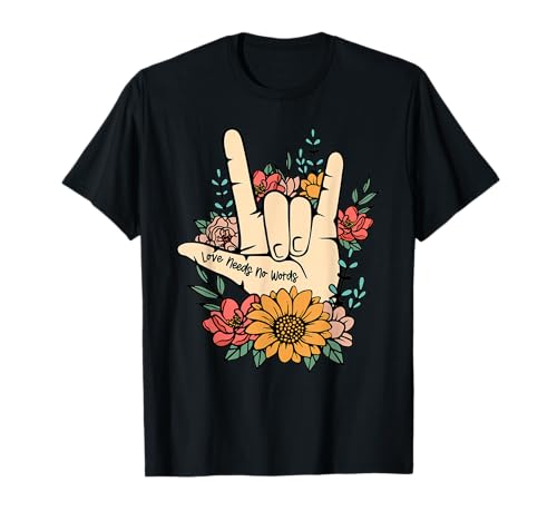 Sign Language ASL Love Needs No Words Special Education Spee T-Shirt