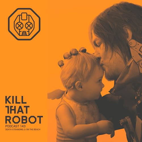 Kill That Robot Podcast #143 [Death Stranding 2: On the Beach]