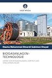 BIOGASANLAGEN-TECHNOLOGIE: ARTEN VON BIOGASANLAGEN, VORTEILE UND EINSCHRÄNKUNGEN