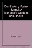 Don't Worry, You're Normal: A Teenager's Guide to Self-Health 0064460207 Book Cover