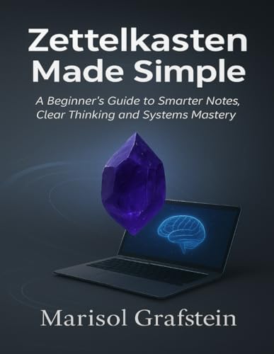 Zettelkasten Made Simple: A Beginner’s Guide to Smarter Notes, Clear Thinking and Systems Mastery (Tech Essential Hacks and Tips for Beginners)