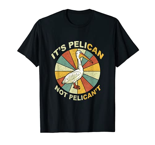It's A Pelican Not Pelican't T Shirt Vintage Pelican Gift T-Shirt