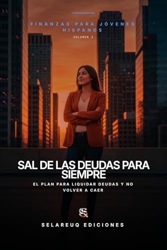 Sal de las Deudas para Siempre: Cómo eliminar tus deudas e invertir tu primer millón siendo joven hispano en USA (Finanzas para Jóvenes Hispanos nº 3)