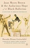 Joan Myers Brown and the Audacious Hope of the Black Ballerina: A Biohistory of American Performance