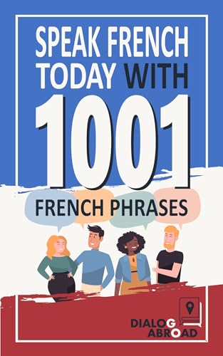 Speak French Today with 1001 French Phrases: Quick French Practice Book for Beginners from Zero to Conversational (French Edition)
