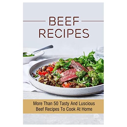 Beef Recipes: More Than 50 Tasty And Luscious Beef Recipes To Cook At Home