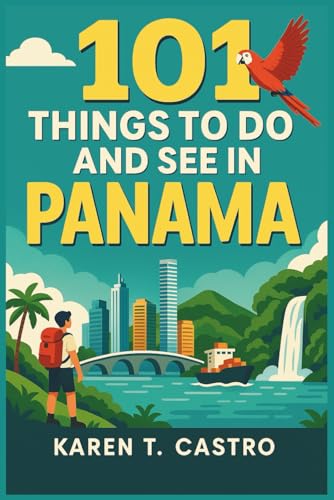 101 Things To Do And See In Panama (101 Things To Do & See: The Ultimate Travel Adventure Series)