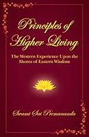Principles of Higher Living: The Western Experience Upon the Shores of Eastern Wisdom 0978009207 Book Cover