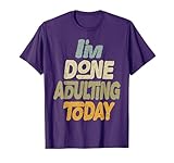I'm Done Adulting For Today Funny Meme Adult Humor T-Shirt