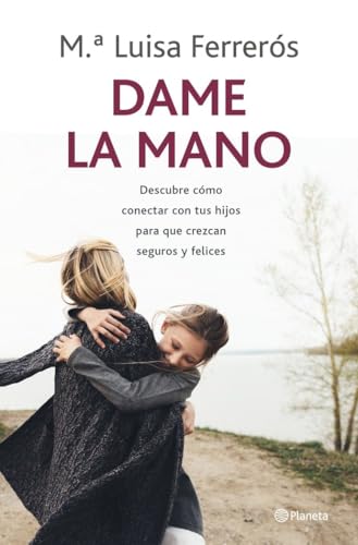 Dame la mano: Descubre cómo conectar con tus hijos para que crezcan seguros y felices (Prácticos)