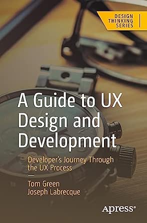 A Guide to UX Design and Development: Developer’s Journey Through the UX Process A Guide to UX Design and Development: Developer’s Journey Through the UX Process book cover