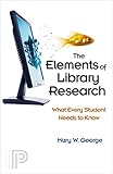 The Elements of Library Research: What Every Student Needs to Know