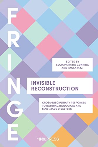 Invisible Reconstruction: Cross-Disciplinary Responses to Natural, Biological and Man-Made Disasters (Fringe)