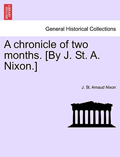 A Chronicle of Two Months. [By J. St. A. Nixon.]