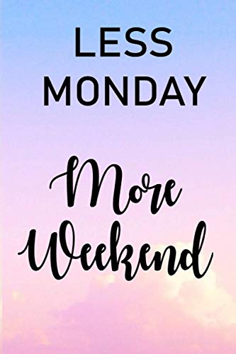 Less Monday More Weekend: Funny sarcastic Journal for Women (Journals to write in); Gag Gift for Moms; Notebook for Women students