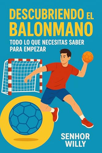 Descubriendo el balonmano: Todo lo que necesitas saber para empezar (Deportes para Todos – Guías Completas para Principiantes del Senhor Willy nº 4)