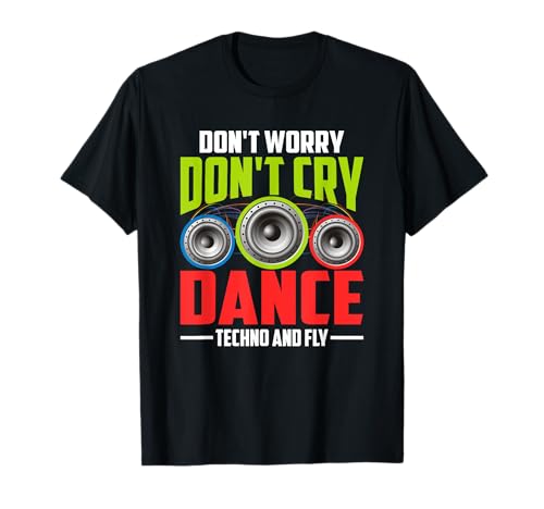 Don't Worry Don't Cry Dance Techno And Fly - Rave Music Maglietta