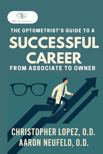 The Optometrist’s Guide to a Successful Career: From Associate to Owner (ODs on Finance Book Series)
