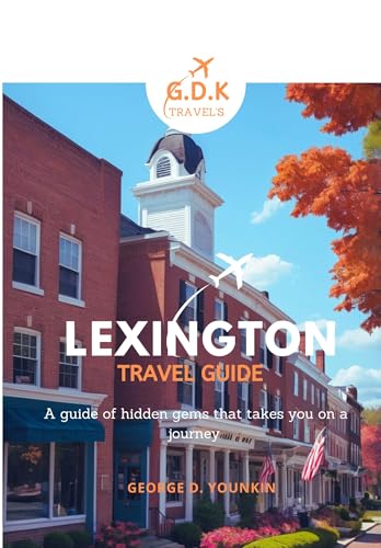 LEXINGTON KENTUCKY TRAVEL GUIDE: A Guide Of Hidden Germ That Takes You On a Journey