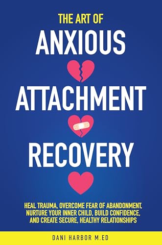 The Art of Anxious Attachment Recovery: Heal Trauma, Overcome Fear of Abandonment, Nurture Your Inner Child, Build Confidence, and Create Secure, Healthy Relationships image 2