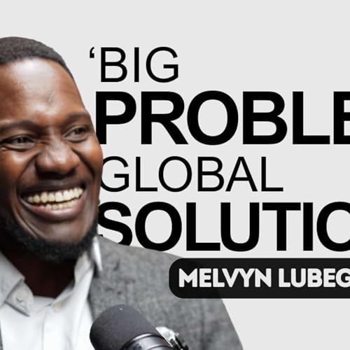 『BIG PROBLEMS, GLOBAL SOLUTIONS with MELVYN LUBEGA - INTERNATIONAL TECHNOLOGY ENTREPRENEUR』のカバーアート