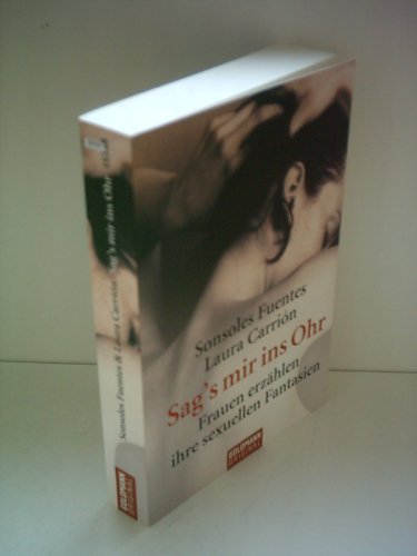 Sag's mir ins Ohr: Frauen erzählen ihre sexuellen Fantasien (Goldmann Sachbücher)