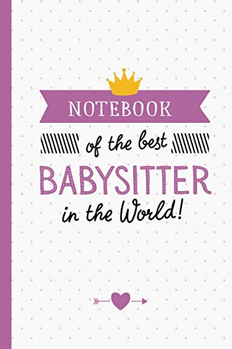 Notebook of the best Babysitter in the World: Perfect Appreciation Gift for Babysitter men/women, Thank You Gift idea, Mothers Day, Christmas or Birthday presents