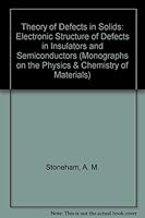 Theory of Defects in Solids: Electronic Structure of Defects in Insulators and Semiconductors (Monographs on the Physics & Chemistry of Materials) 0192670204 Book Cover