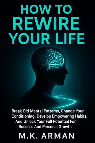 How to Rewire Your Life: Break Old Mental Patterns, Change